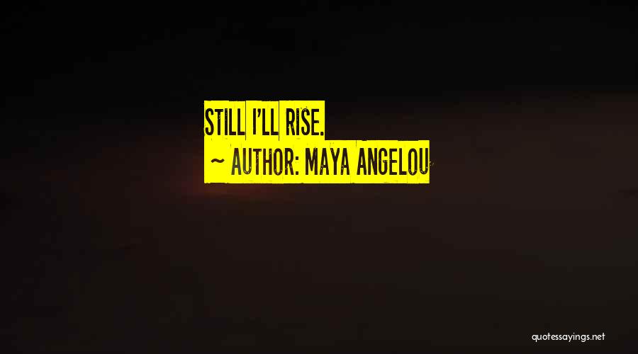 Still I Rise Quotes By Maya Angelou