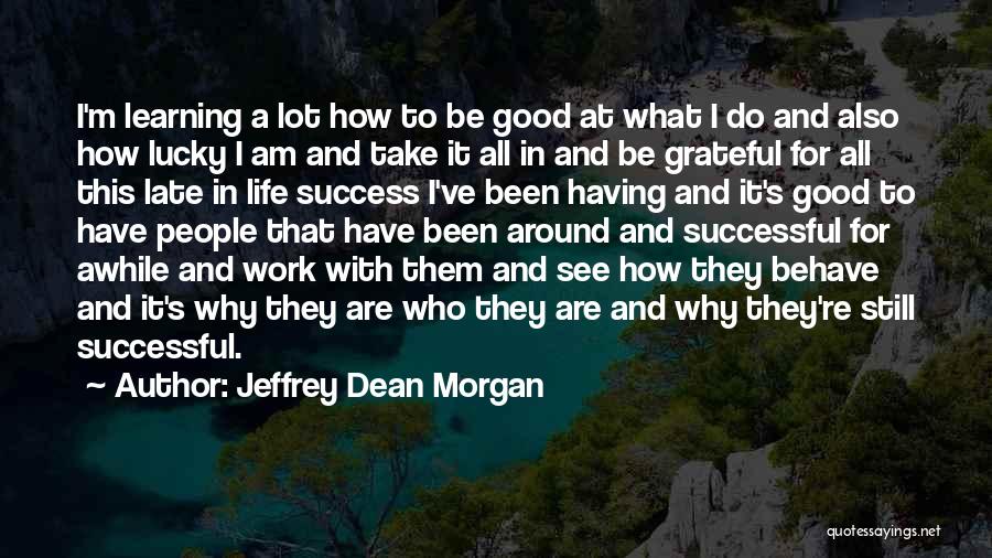 Still Learning Life Quotes By Jeffrey Dean Morgan