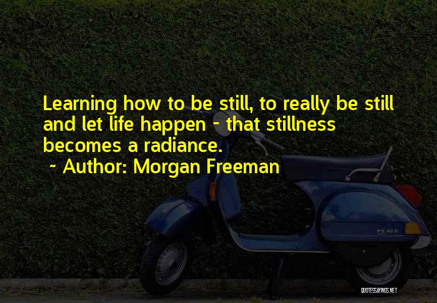 Still Learning Life Quotes By Morgan Freeman