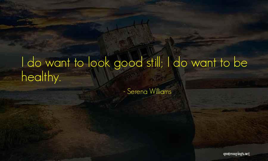 Still Look Good Quotes By Serena Williams Still Look Good Quotes By Serena Williams