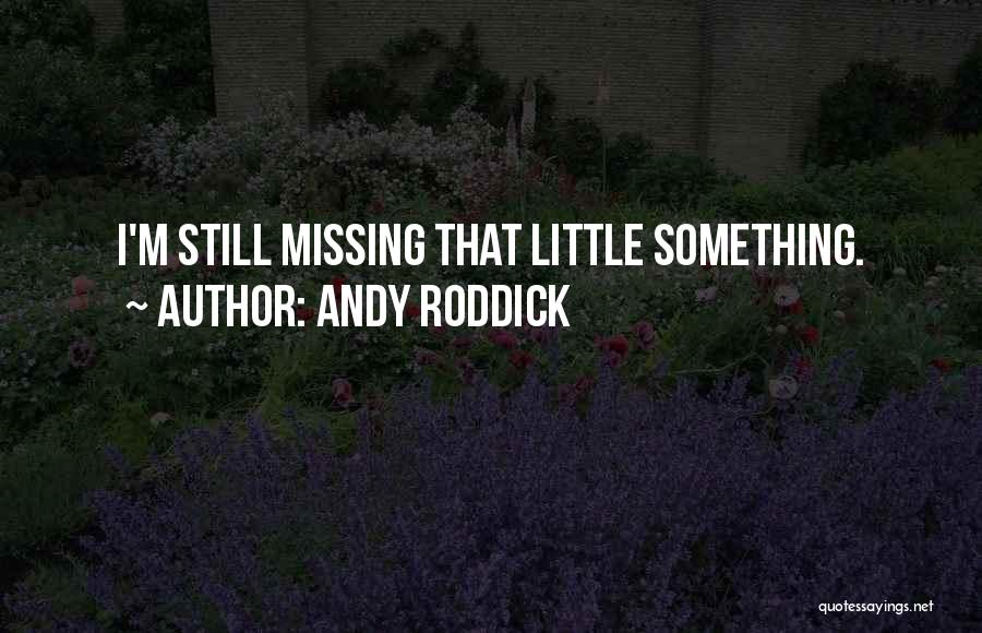 Still Missing Something Quotes By Andy Roddick