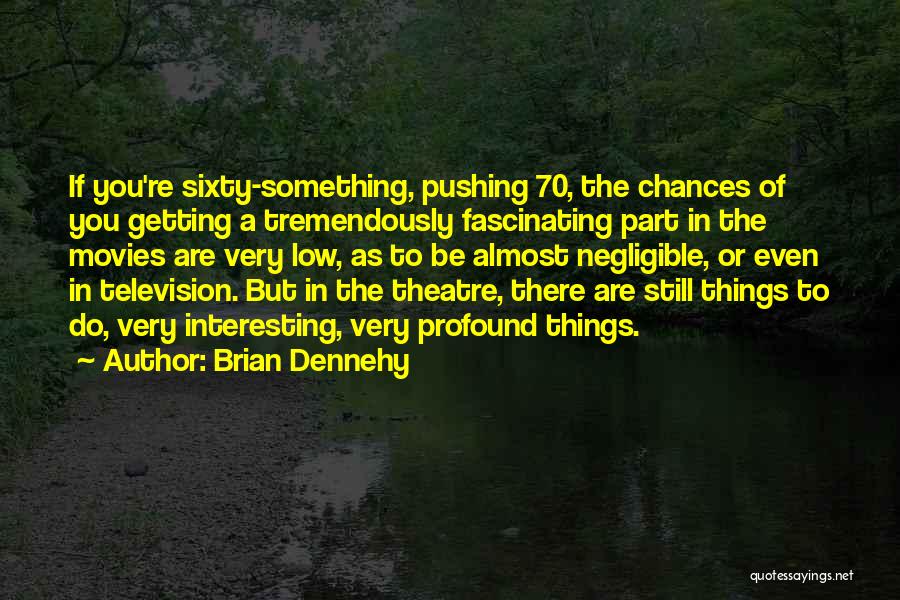 Still Pushing Quotes By Brian Dennehy