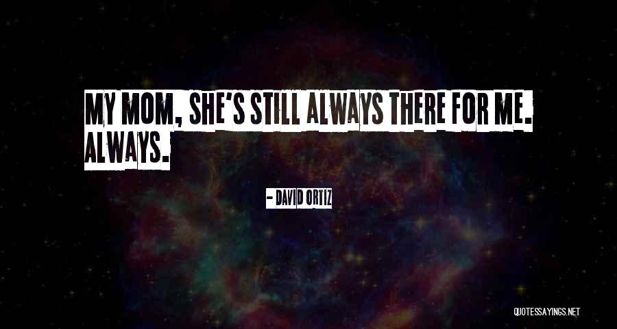 Still There For Me Quotes By David Ortiz Still There For Me Quotes By David Ortiz