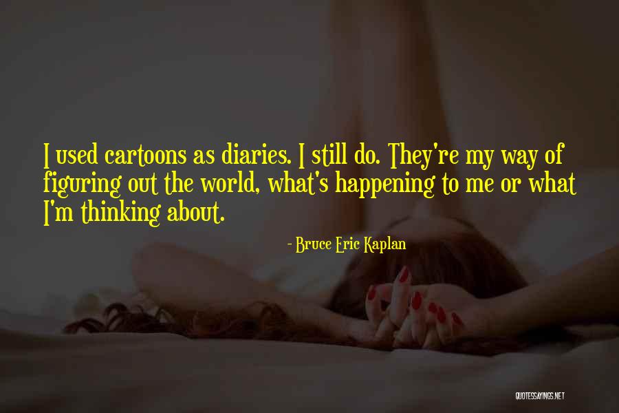 Still Thinking About Me Quotes By Bruce Eric Kaplan Still Thinking About Me Quotes By Bruce Eric Kaplan