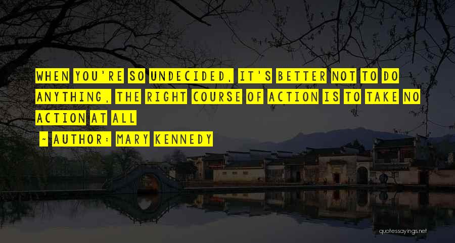 Still Undecided Quotes By Mary Kennedy