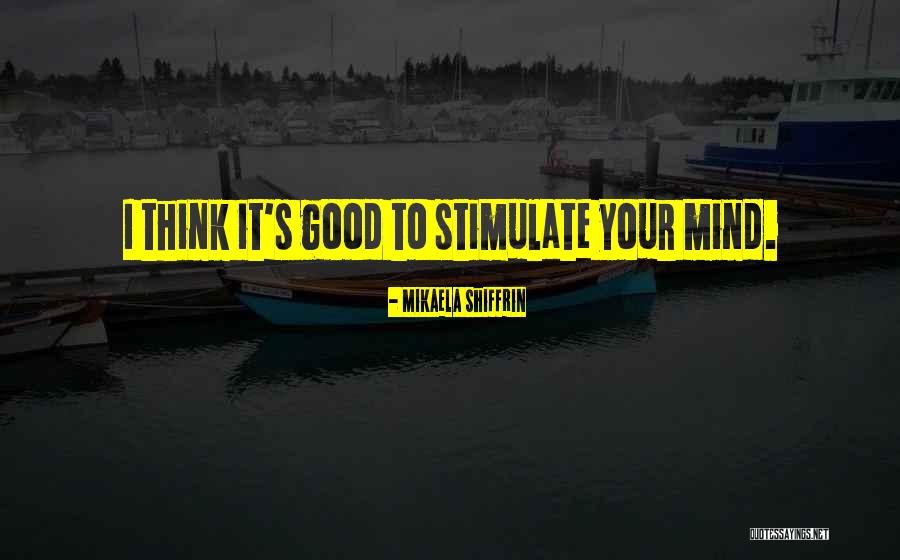 Stimulate Your Mind Quotes By Mikaela Shiffrin Stimulate Your Mind Quotes By Mikaela Shiffrin
