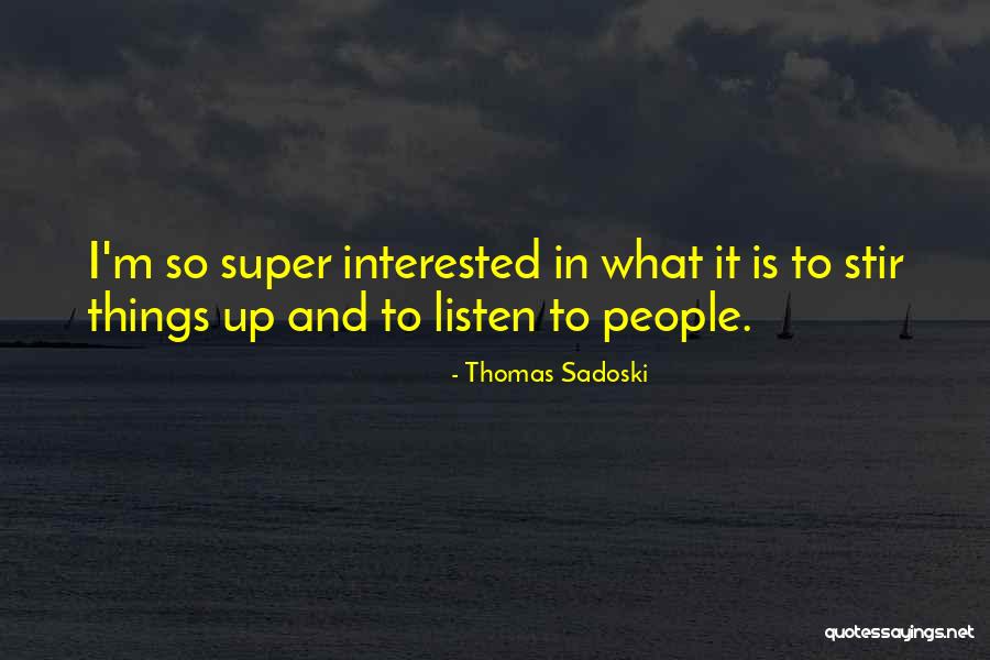 Stir Things Up Quotes By Thomas Sadoski