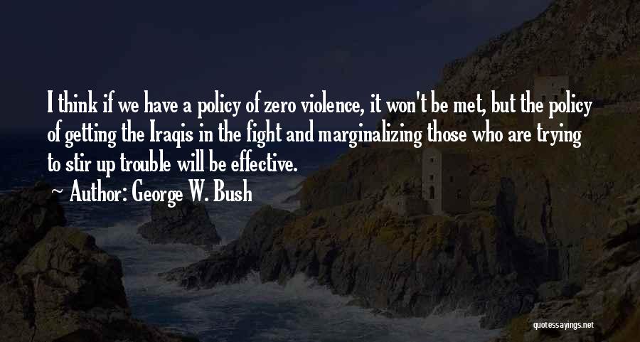 Stir Up Trouble Quotes By George W. Bush