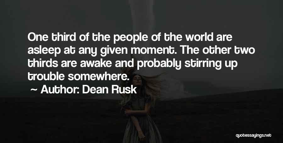 Stirring Up Trouble Quotes By Dean Rusk