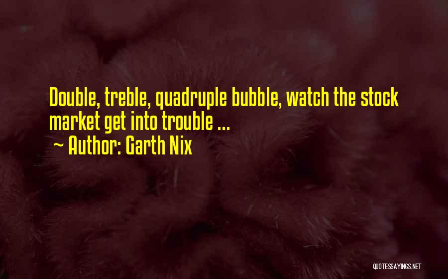 Stock Market Bubbles Quotes By Garth Nix