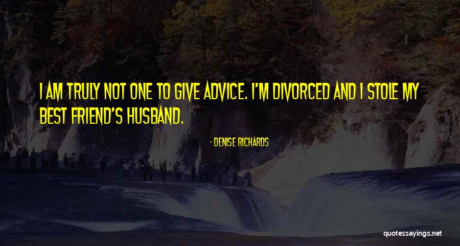 Stole My Friend Quotes By Denise Richards Stole My Friend Quotes By Denise Richards