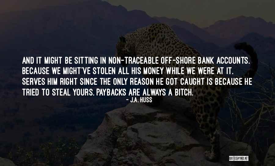 Stolen Money Quotes By J.A. Huss Stolen Money Quotes By J.A. Huss