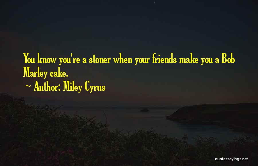 Stoner Friends Quotes By Miley Cyrus