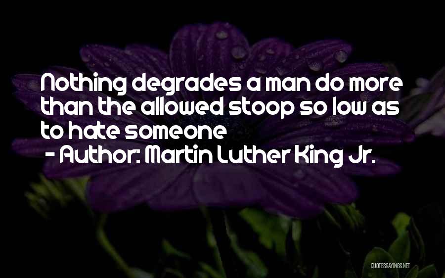 Stoop So Low Quotes By Martin Luther King Jr.