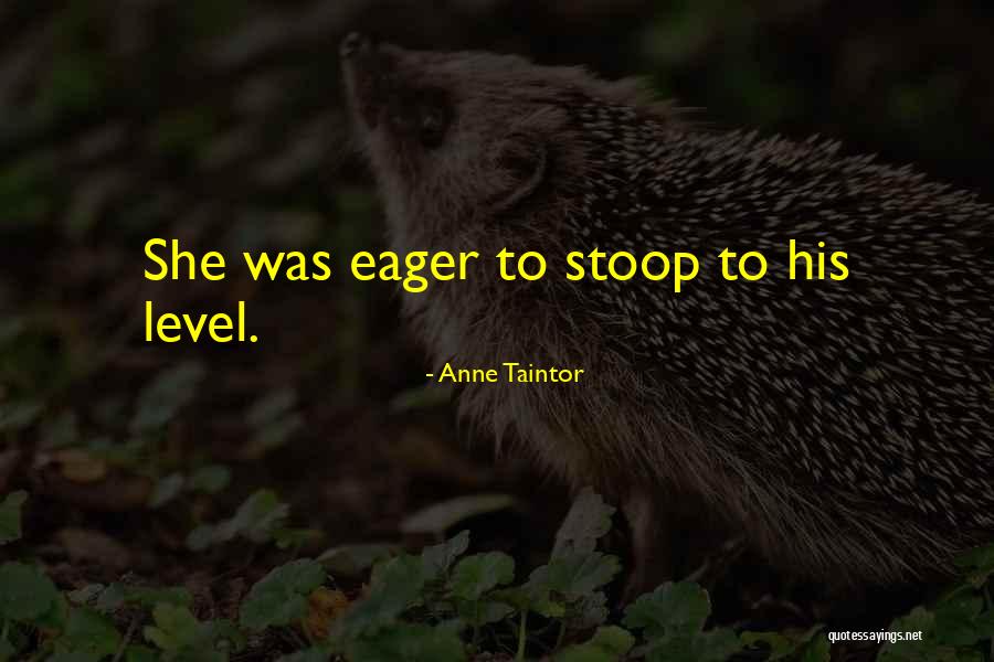 Stoop To Your Level Quotes By Anne Taintor