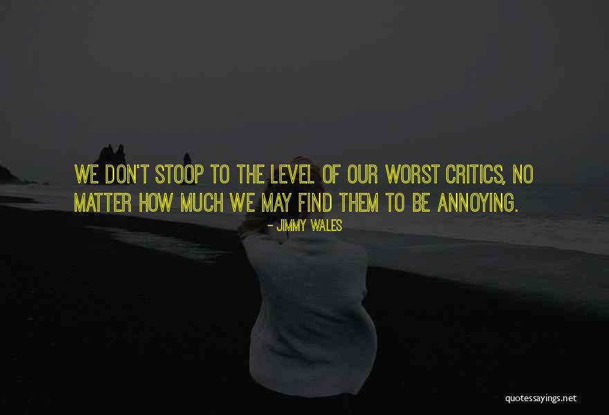 Stoop To Your Level Quotes By Jimmy Wales Stoop To Your Level Quotes By Jimmy Wales