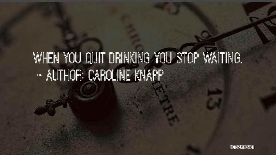 Stop Alcoholism Quotes By Caroline Knapp