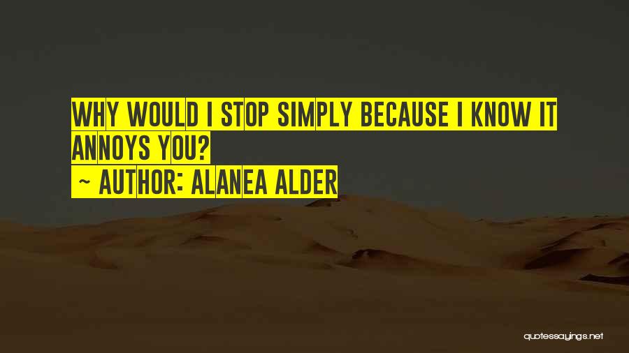 Stop Annoying Me Quotes By Alanea Alder