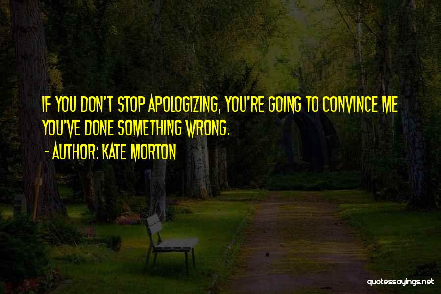 Stop Apologizing For Who You Are Quotes By Kate Morton