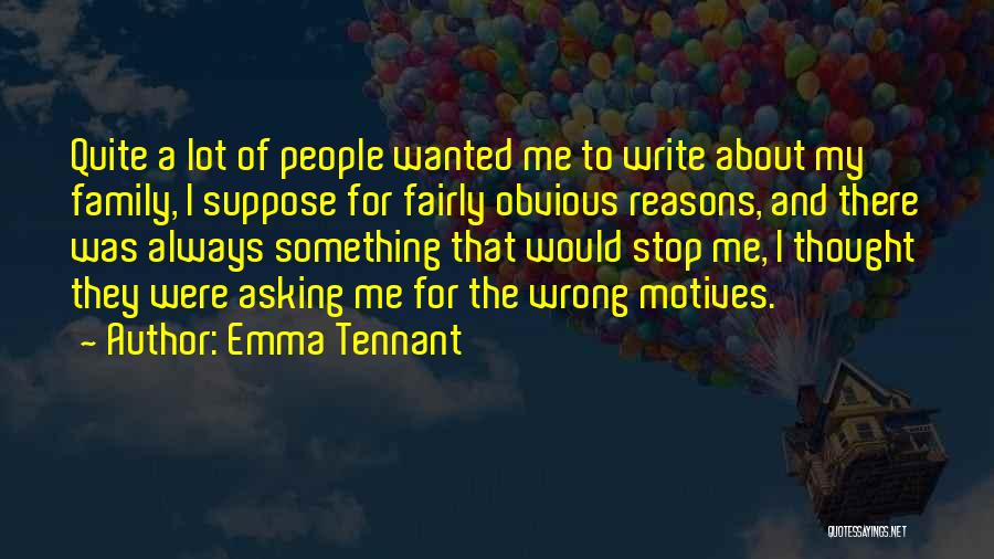 Stop Asking About Me Quotes By Emma Tennant