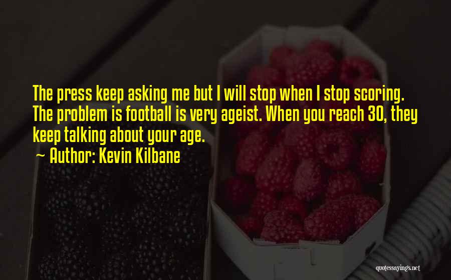 Stop Asking About Me Quotes By Kevin Kilbane
