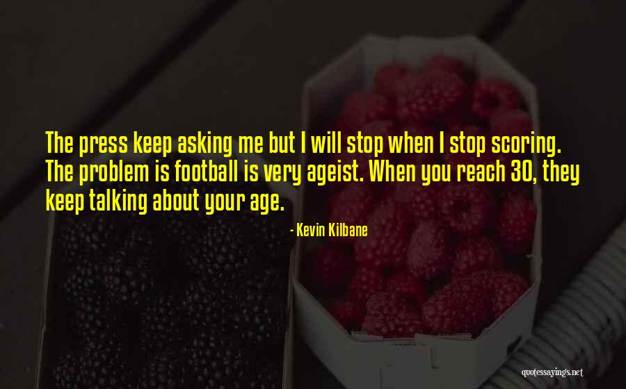 Stop Asking About Me Quotes By Kevin Kilbane