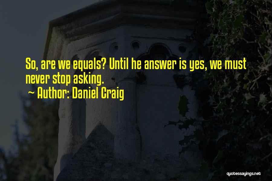 Stop Asking Quotes By Daniel Craig