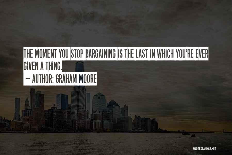 Stop Bargaining Quotes By Graham Moore