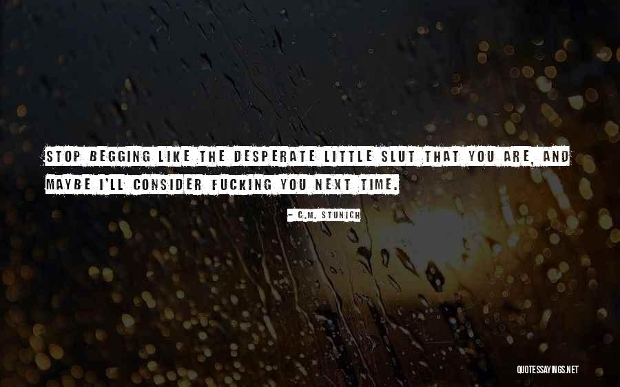 Stop Begging It Quotes By C.M. Stunich Stop Begging It Quotes By C.M. Stunich