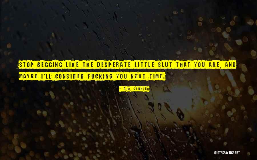 Stop Begging Quotes By C.M. Stunich Stop Begging Quotes By C.M. Stunich