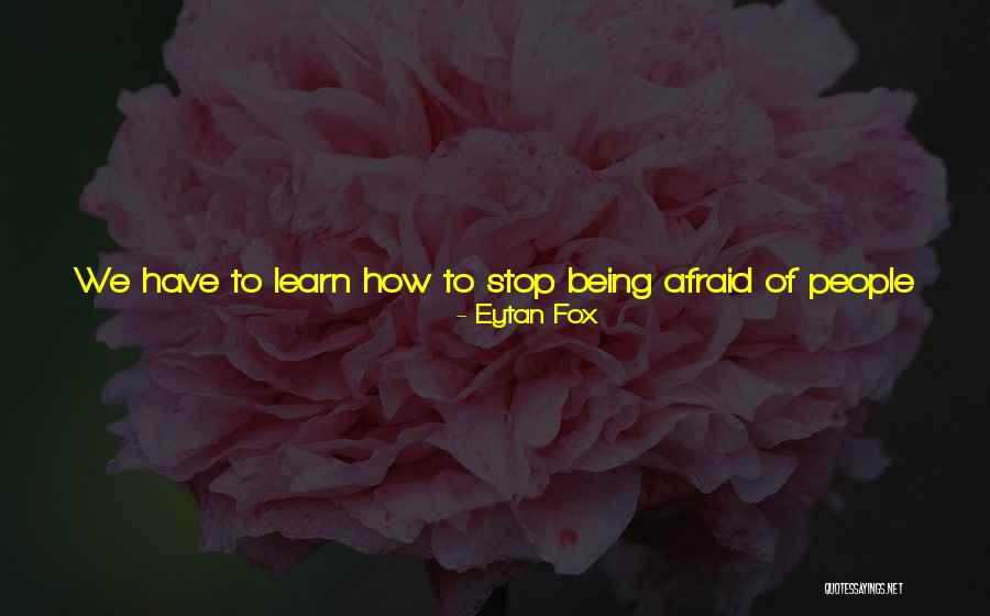 Stop Being Afraid Quotes By Eytan Fox