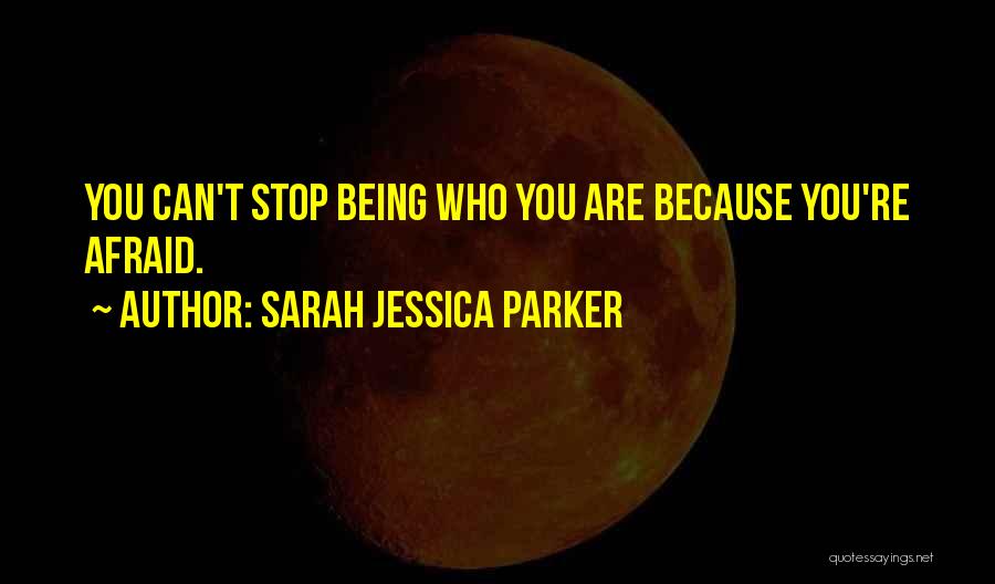 Stop Being Afraid Quotes By Sarah Jessica Parker