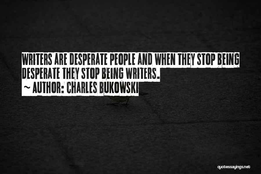 Stop Being Desperate Quotes By Charles Bukowski