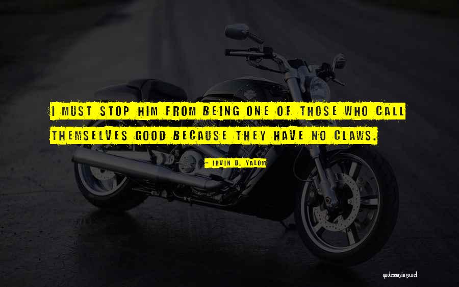 Stop Being Good Quotes By Irvin D. Yalom Stop Being Good Quotes By Irvin D. Yalom
