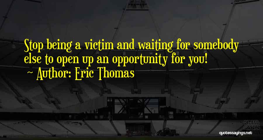 Stop Being The Victim Quotes By Eric Thomas