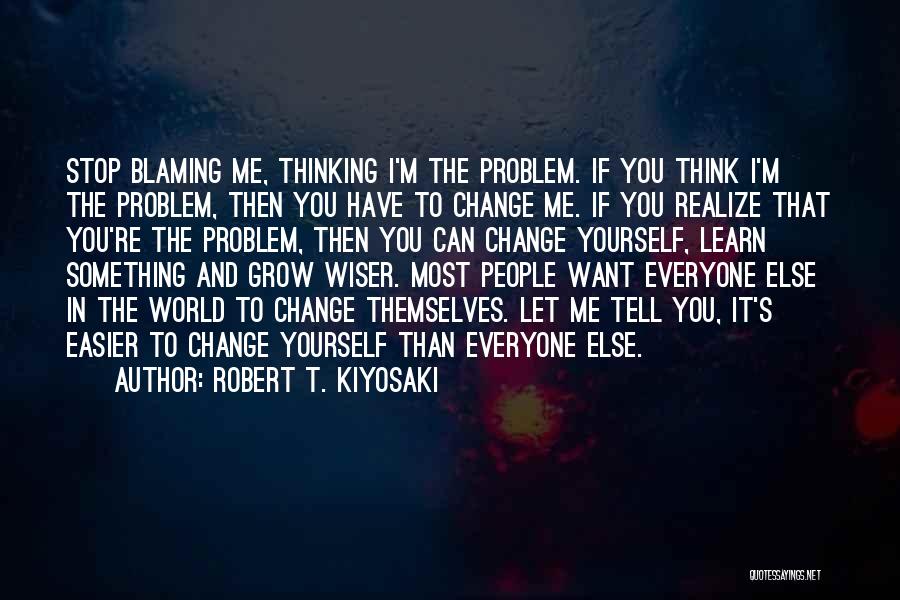 Stop Blaming Everyone Else Quotes By Robert T. Kiyosaki