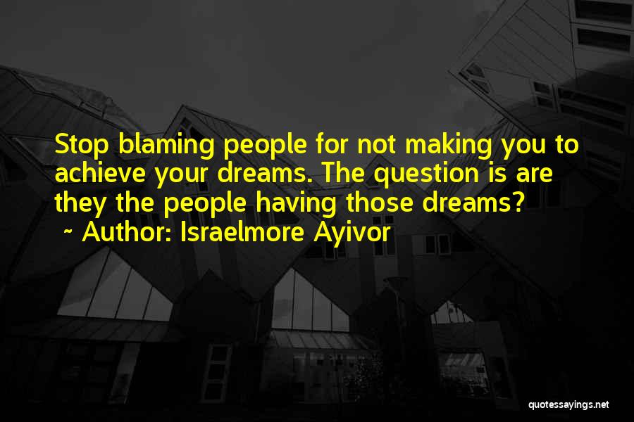 Stop Blaming Others Quotes By Israelmore Ayivor