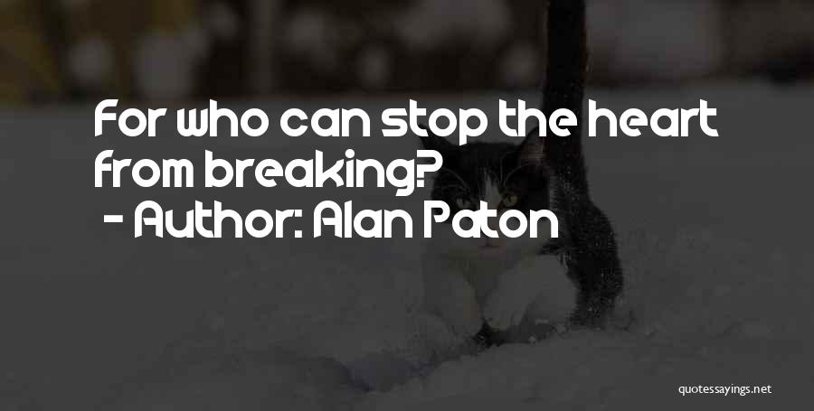 Stop Breaking My Heart Quotes By Alan Paton