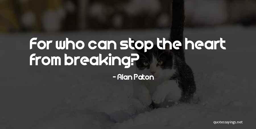 Stop Breaking My Heart Quotes By Alan Paton