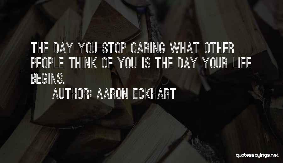 Stop Caring So Much Quotes By Aaron Eckhart