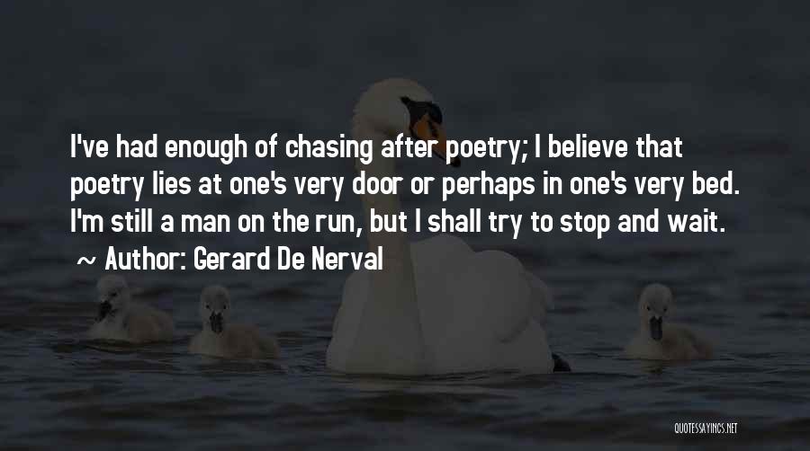 Stop Chasing My Man Quotes By Gerard De Nerval