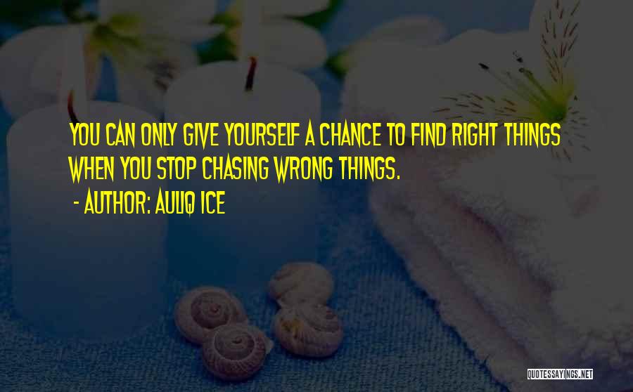 Stop Chasing Wrong Things Quotes By Auliq Ice