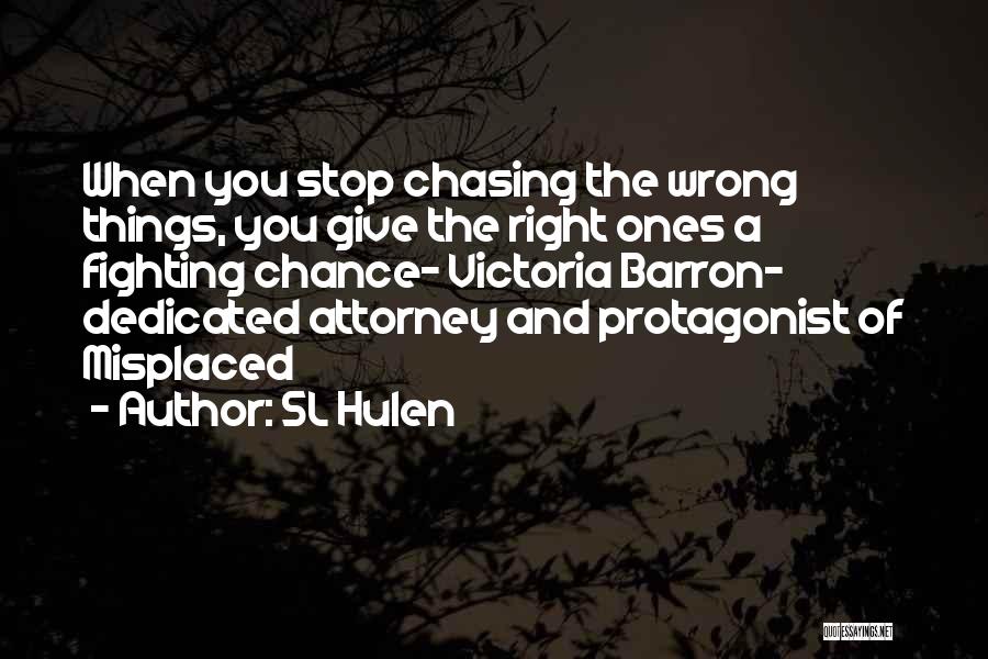 Stop Chasing Wrong Things Quotes By SL Hulen