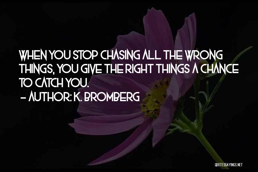 Stop Chasing You Quotes By K. Bromberg