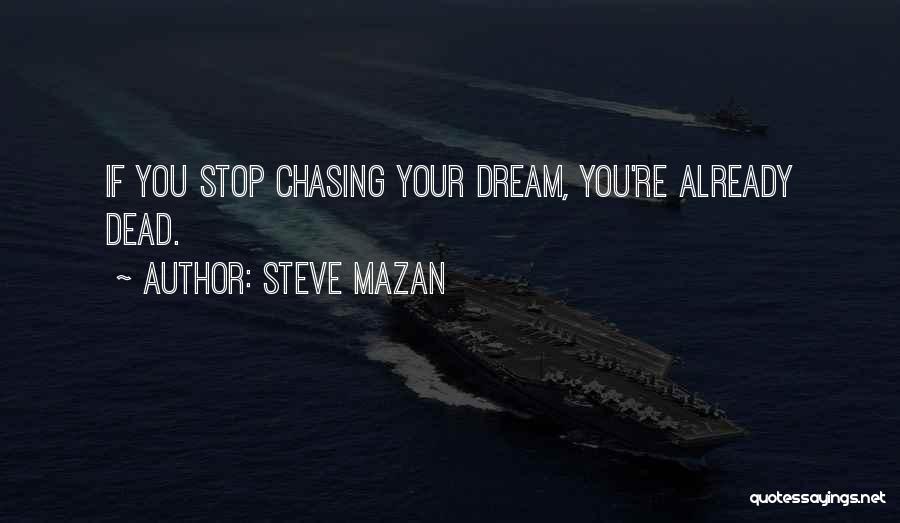 Stop Chasing You Quotes By Steve Mazan