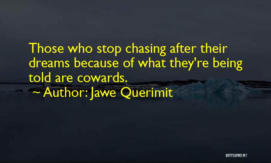 Stop Chasing Your Dreams Quotes By Jawe Querimit