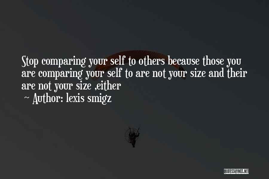 Stop Comparing Yourself To Others Quotes By Lexis Smigz