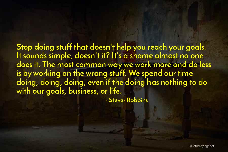 Stop Doing The Most Quotes By Stever Robbins Stop Doing The Most Quotes By Stever Robbins