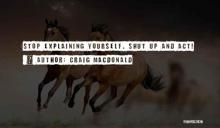 Stop Explaining Yourself Quotes By Craig MacDonald