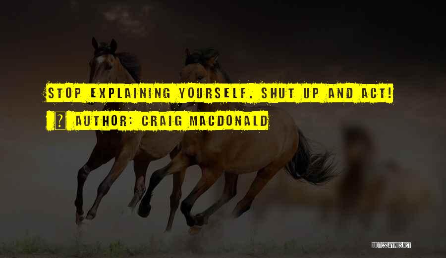 Stop Explaining Yourself To Others Quotes By Craig MacDonald